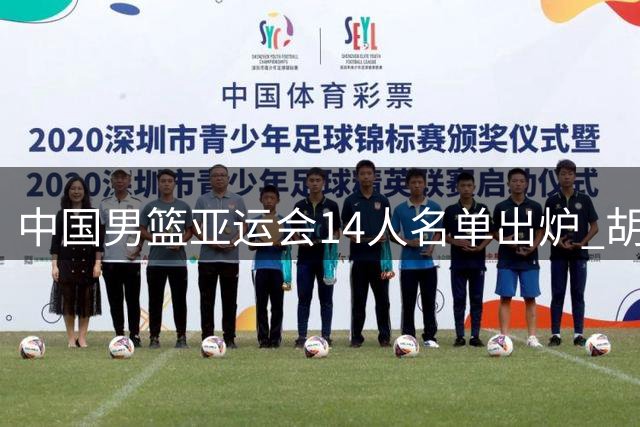 中国男篮亚运会14人名单出炉 胡金秋胡明轩在列