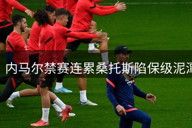 内马尔禁赛连累桑托斯陷保级泥潭 巴甲豪门六轮五败形势危急