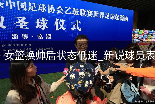 女篮换帅后状态低迷 新锐球员表现堪忧引质疑